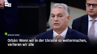 Orbán: Wenn wir in der Ukraine so weitermachen, verlieren wir alle