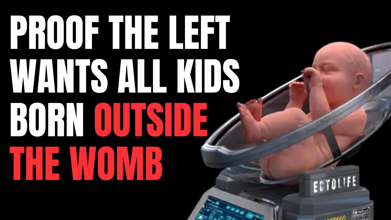 It's not a conspiracy - leftists want all children born outside the womb for gender equity