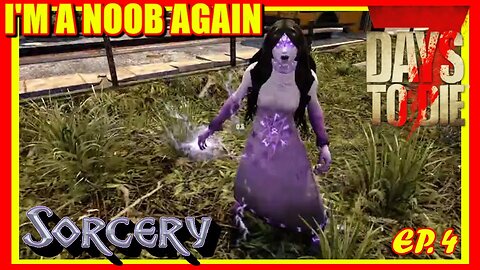 I am A Noob Again! | 7 Days To Die | Sorcery | Ep . 3