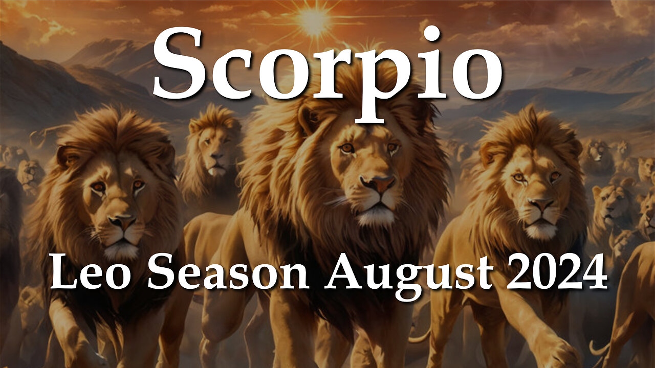 Scorpio - Leo Season August 2024