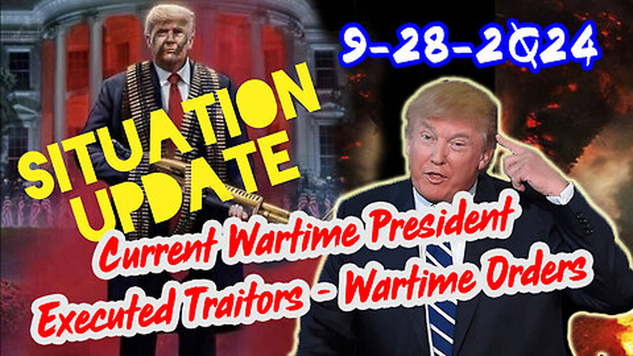 Situation Update 9-28-24 ~ Current Wartime President Trump CIC, Executed Traitors - Wartime Orders