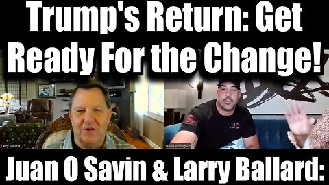 Juan O Savin And Larry Ballard - Trump's Return - Get Ready For The Change - 10/6/24..