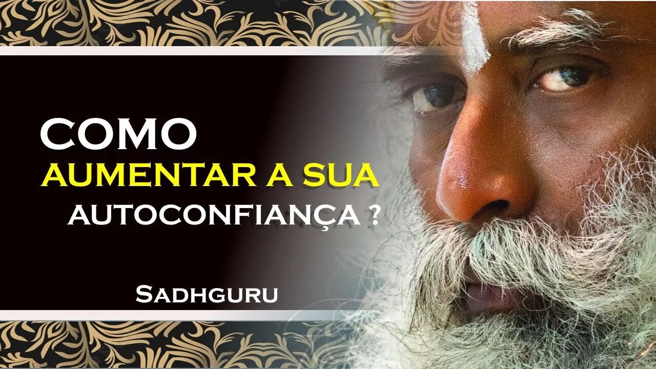 SADHGURU, COMO TER O PODER DE AUMENTAR SUA AUTOCONFIANÇA, SADHGURU DUBLADO 2023