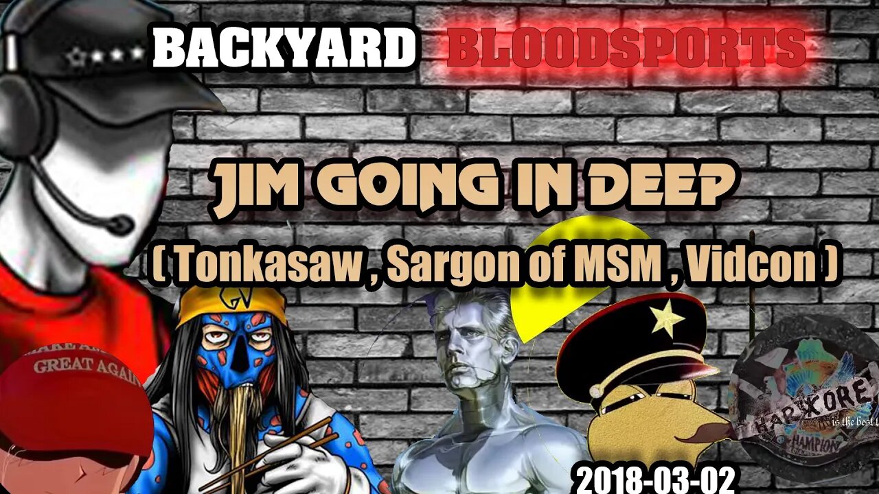 Backyard Bloodsports - Jim Going in Deep (TonkaSaw, Sargon of MSM, Vidcon) [2018-03-02]