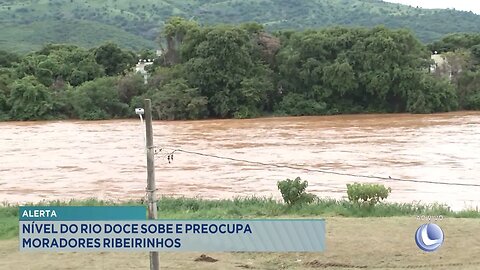 Alerta: Nível do Rio Doce Sobe e Preocupa Moradores Ribeirinhos.