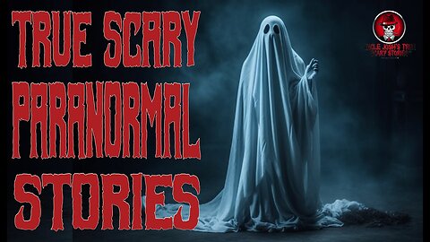 TRUE SCARY PARANORMAL STORIES