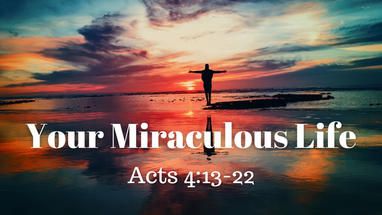 Acts 4:13-22 (Full Service), "Your Miraculous Life"