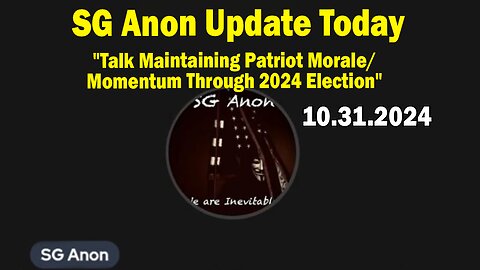 SG Anon Update Today 10.31.24: "Talk Maintaining Patriot Morale/Momentum Through 2024 Election"