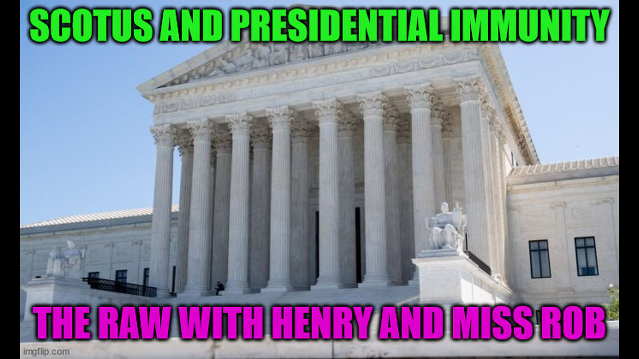 SCOTUS and Presidential Immunity – The RAW with Henry and Miss Rob