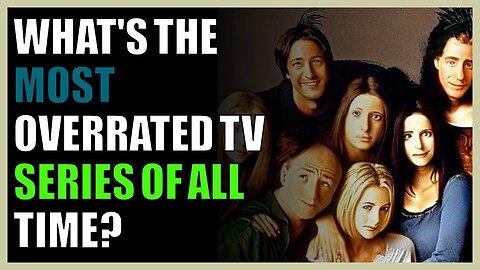 What's the most overrated TV series of all time?