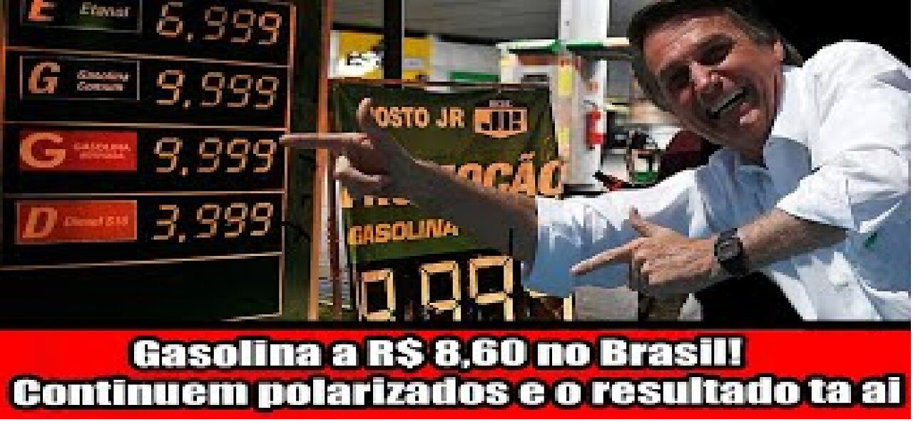 Gasolina a R$ 8,60 no Brasil! Continuem polarizados e o resultado ta ai