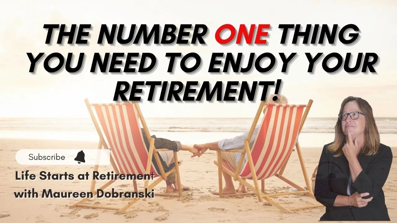 The number ONE thing you need to think about to ENJOY your RETIREMENT!