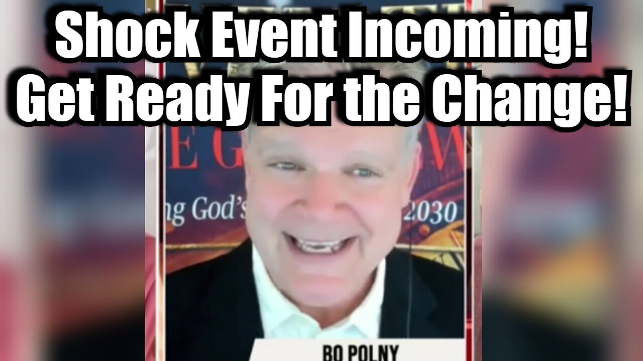 Bo Polny BIG Intel - Shock Event Incoming > Get Ready For the Change!