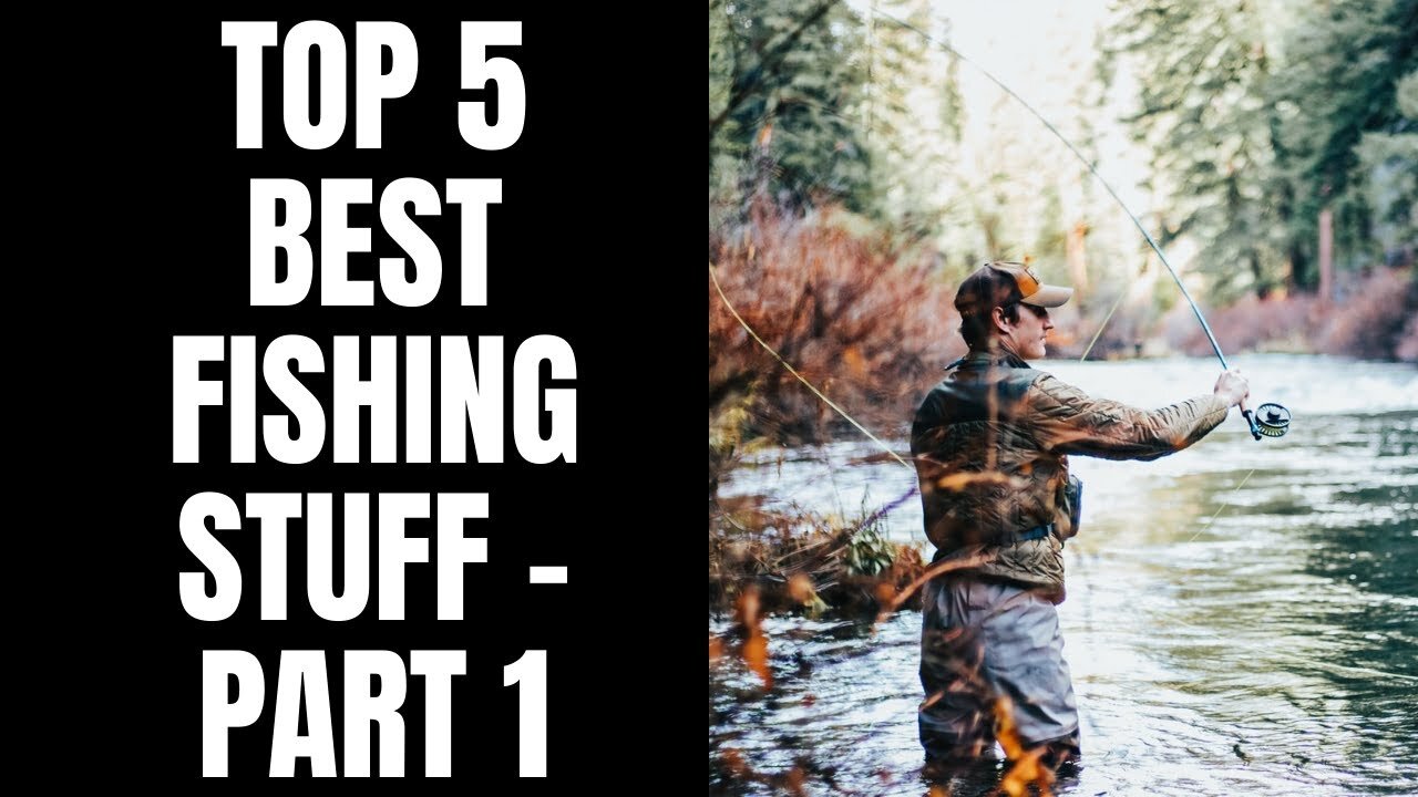 TOP 5 BEST FISHING STUFF PART 1