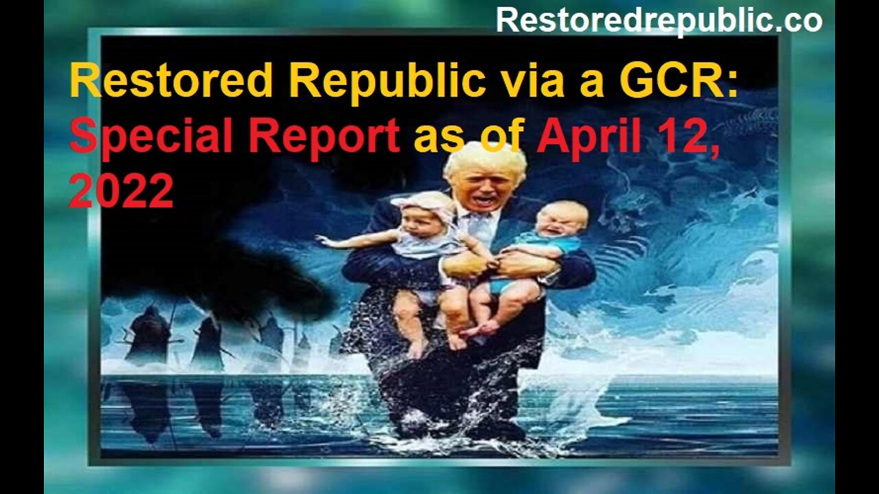 Restored Republic via a GCR Special Report as of April 12, 2022