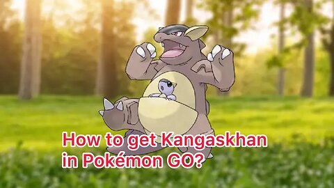 How to get Kangaskhan in Pokémon GO?