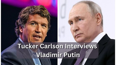 The Tucker Carlson Interview with Vladimir Putin