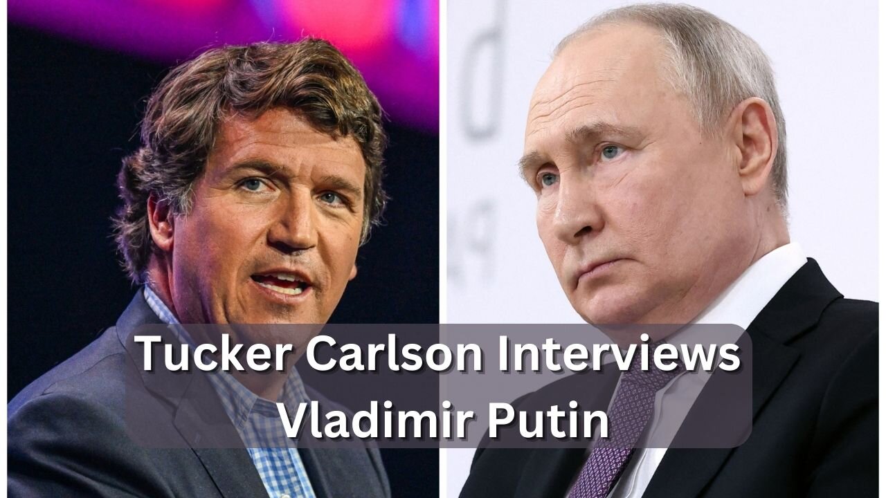 The Tucker Carlson Interview with Vladimir Putin