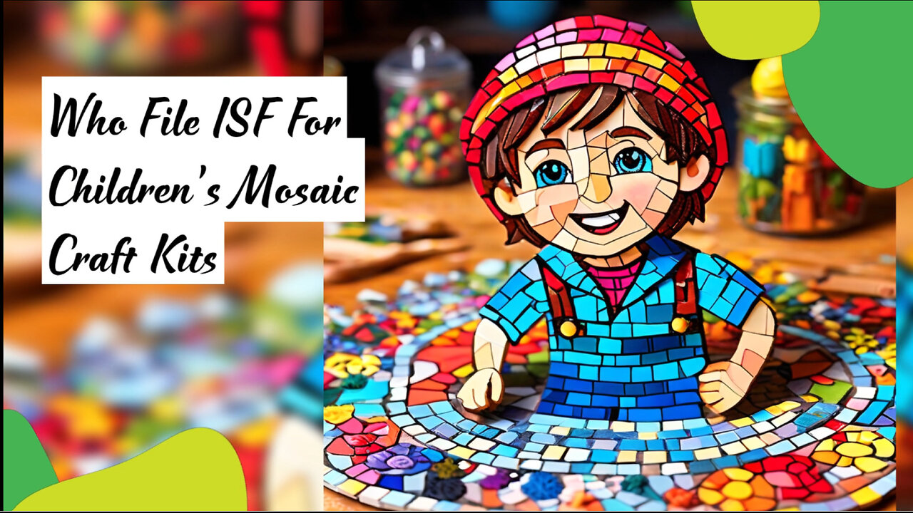 Mastering the ISF Process: Filing for Children's Mosaic Craft Kits