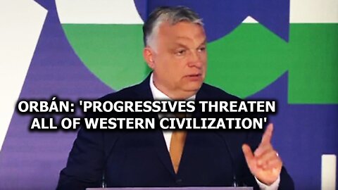 Orbán: "Progressive threaten all of Western civilization"