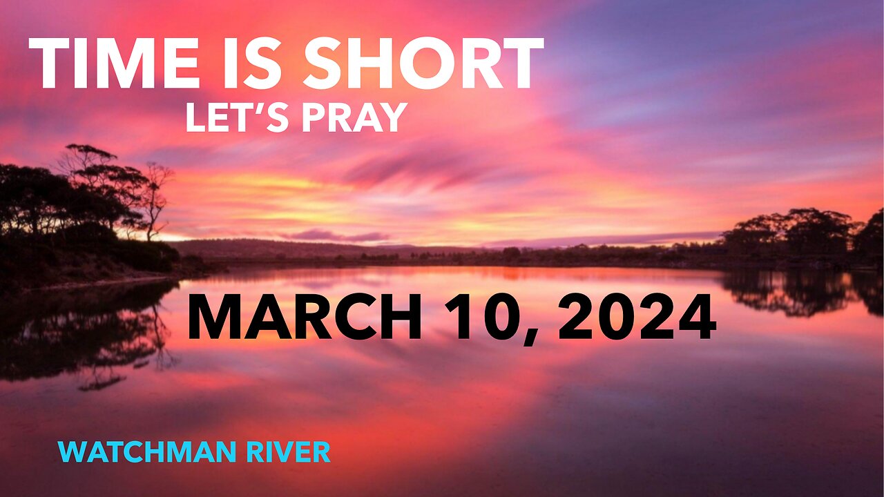 Time Is Short. Let’s Pray - March 10, 2024