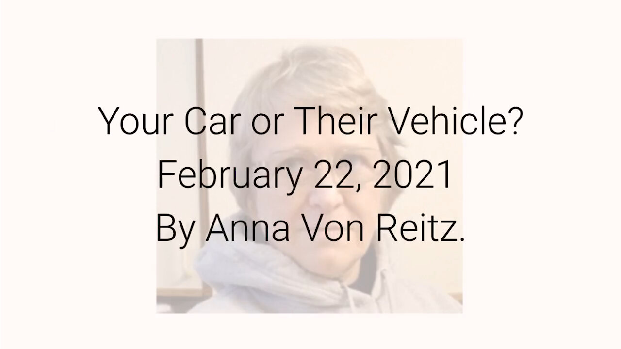 Your Car or Their Vehicle? February 22, 2021 By Anna Von Reitz