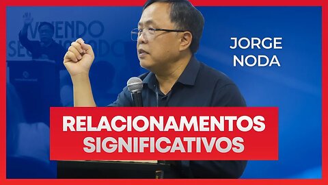 RELACIONAMENTOS SIGNIFICATIVOS - Jorge Noda | (Consciência Cristã 2022)