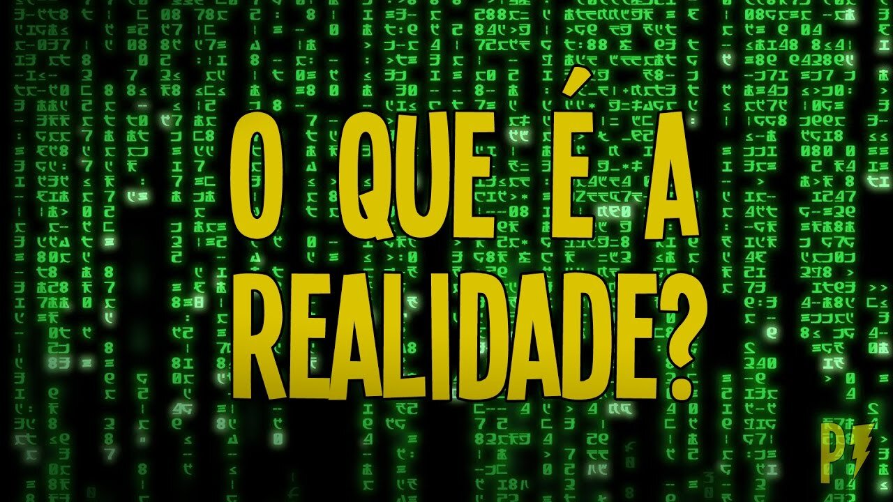 O Que É a Realidade? Parte 1