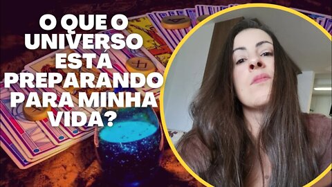 O que o universo está preparando para a minha vida?