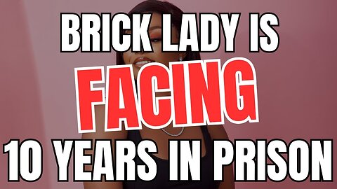 Brick Lady is Facing 10 Years in Prison