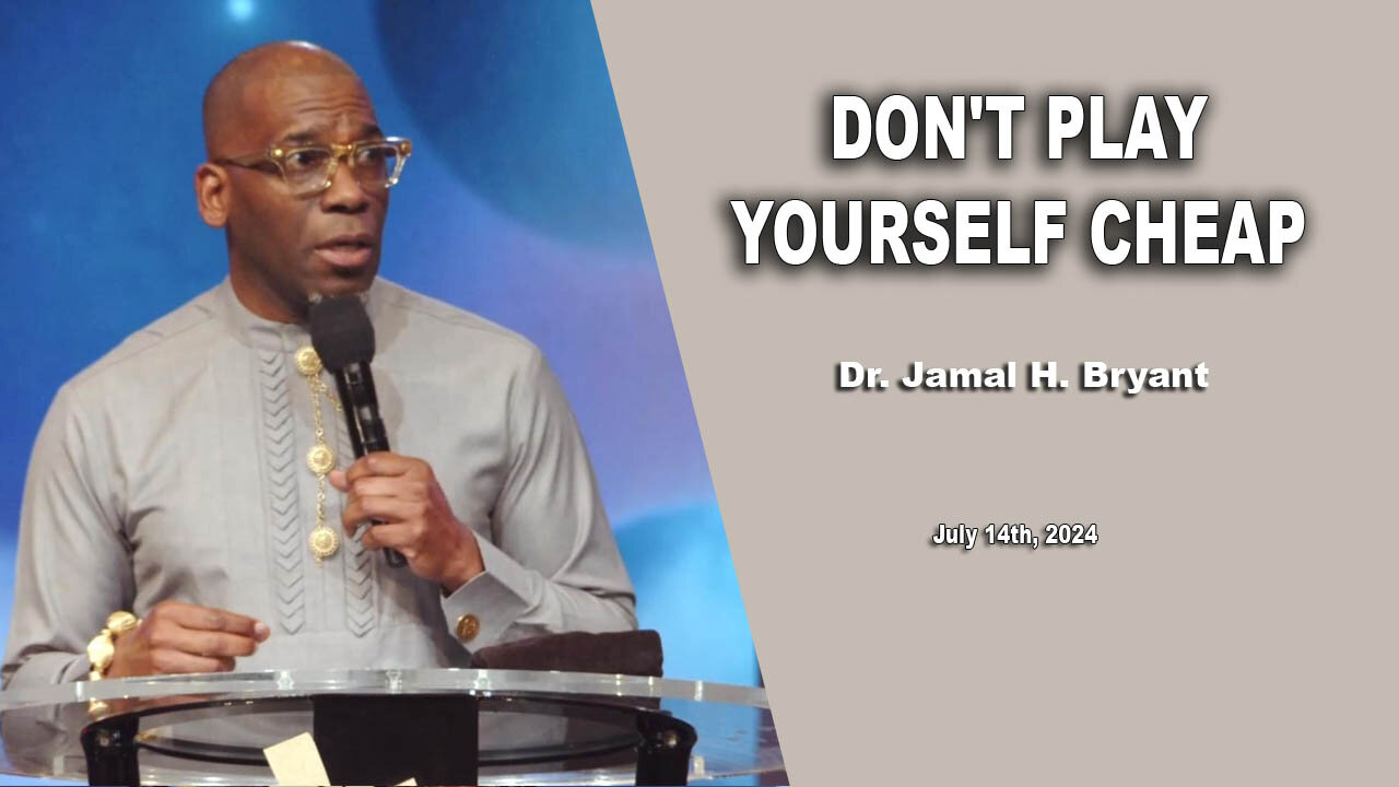 Dr. Jamal H. Bryant - DON'T PLAY YOURSELF CHEAP - Sunday 14th, July 2024