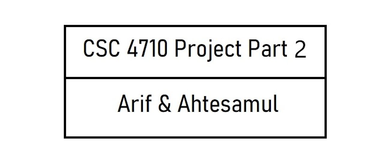 CSC 4710 Project Part 2 - Arif Hasan and Ahtesamul Haque