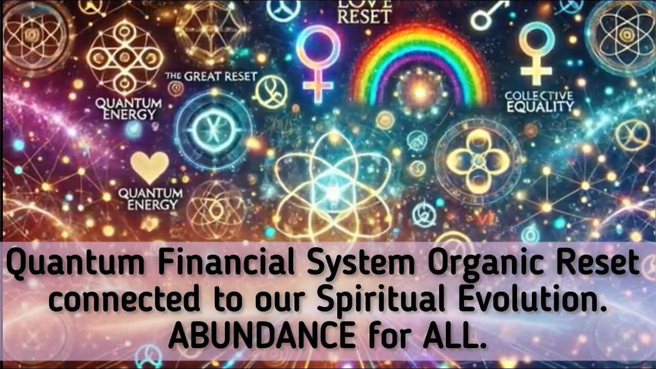 Quantum Financial System Organic Reset connected to our Spiritual Evolution. ABUNDANCE for ALL.