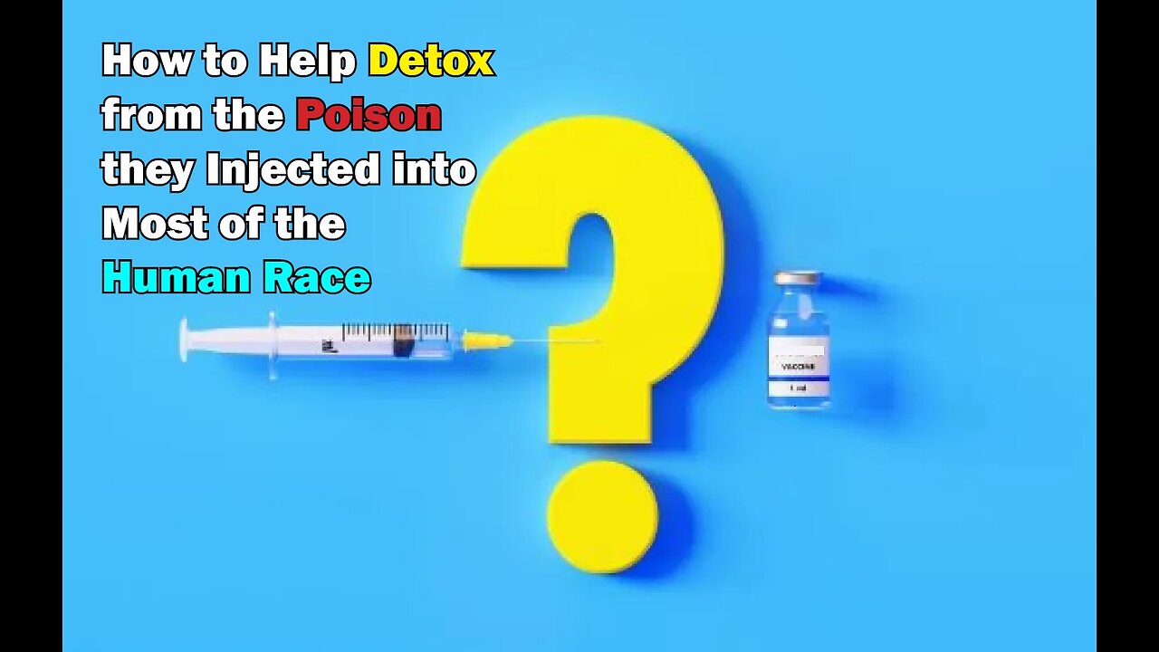 How to Help Detox from the Poison they Injected into Most of the Human Race