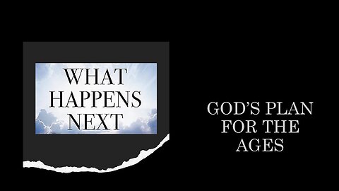 What Happens Next: God's Plan For the Ages