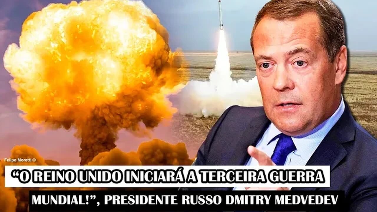 “O Reino Unido Iniciará A Terceira Guerra Mundial!”, Presidente Russo Dmitry Medvedev