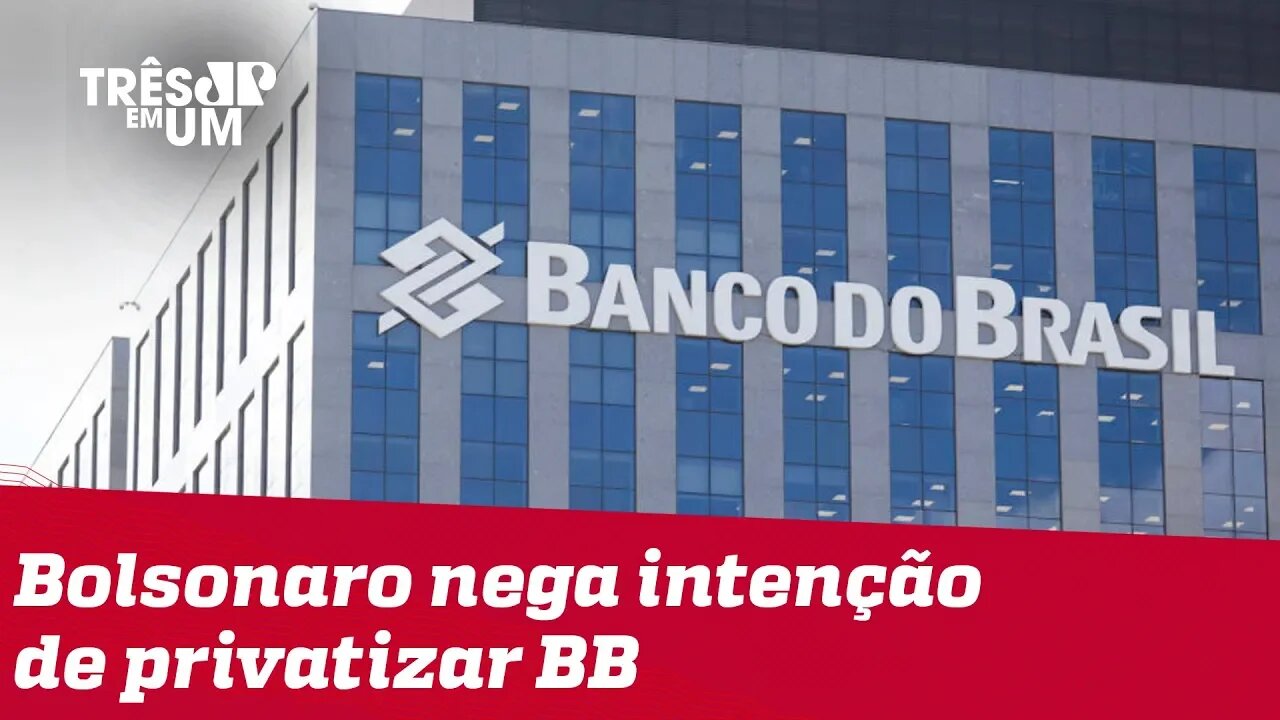 Bolsonaro diz que há 'zero' chance de privatizar Banco do Brasil e Caixa