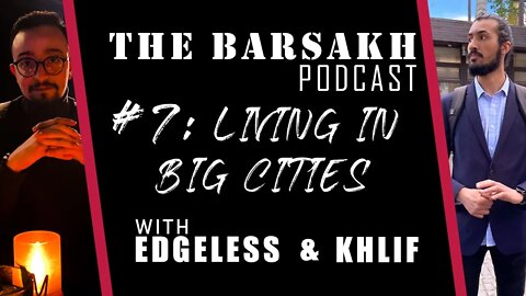 #7 Living in Big Cities الحياة في المدن الكبرى | The BARSAKH POD with Edgeless and Khlif