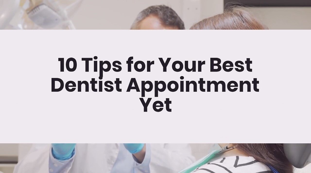 10 Tips for Your Best Dentist Appointment Yet