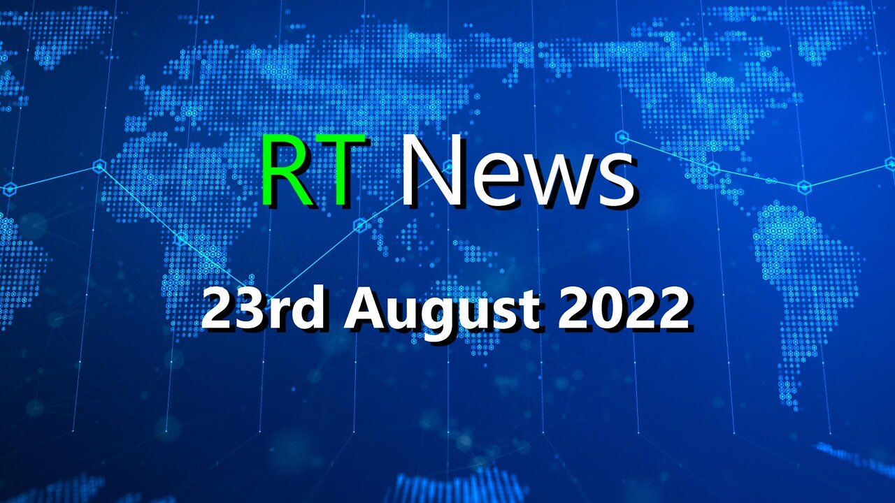 RT News 23rd August 2022.