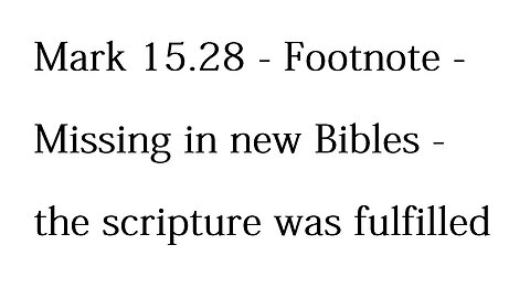 Mark 15:28 - Footnote - Missing in new Bibles - the scripture was fulfilled