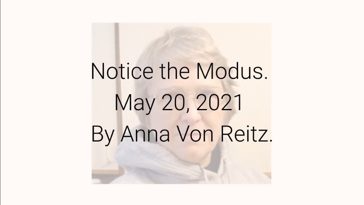 Notice the Modus May 20, 2021 By Anna Von Reitz