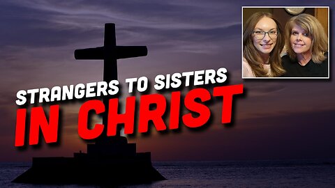 From Strangers to Sisters in Christ: An Unexpected Friendship