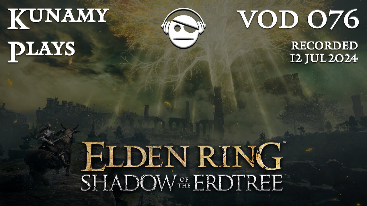 Elden Ring Shadow of the Erdtree | Ep. 076 VOD | 12 JUL 2024 | Kunamy Plays