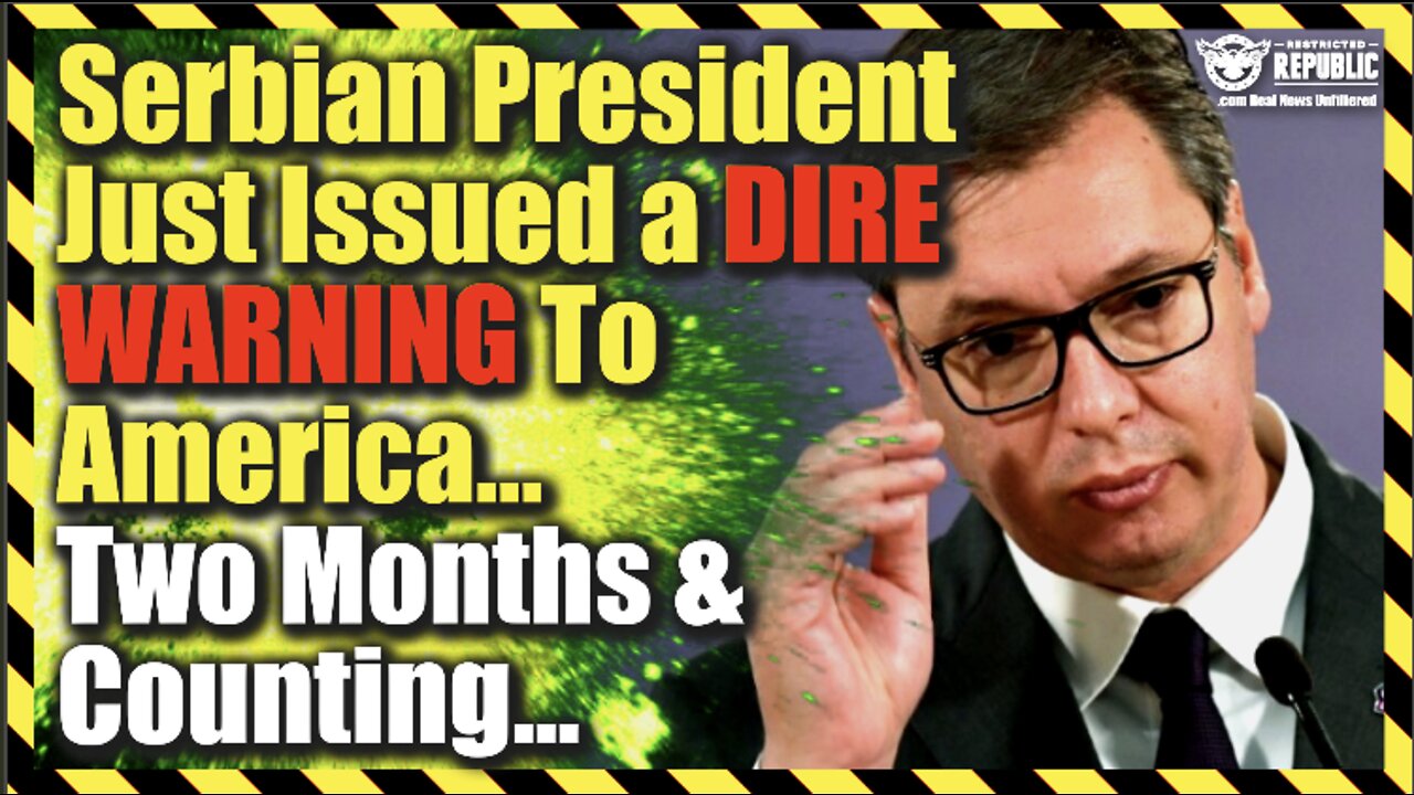 Serbian President Just Issued a Dire Warning To America…Two Months And Counting!