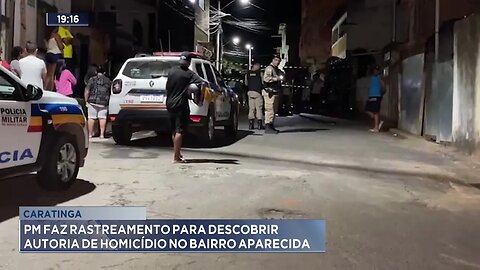 Caratinga: PM faz Rastreamento para Descobrir Autoria de Homicídio no Bairro Aparecida.