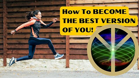 HOW TO BECOME THE BEST VERSION OF YOU!!