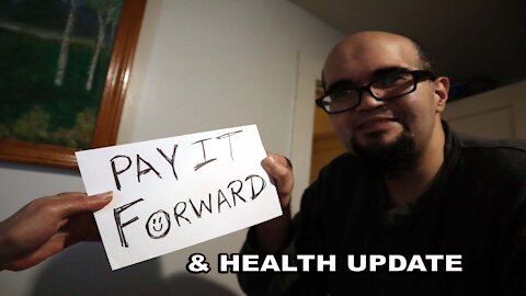 PAY IT FORWARD & HEALTH UPDATE