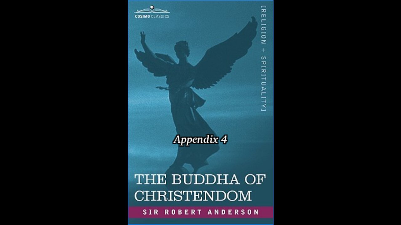 The Bible, the Church, or The Buddha of Christendom, by Sir Robert Anderson. Appendix 4