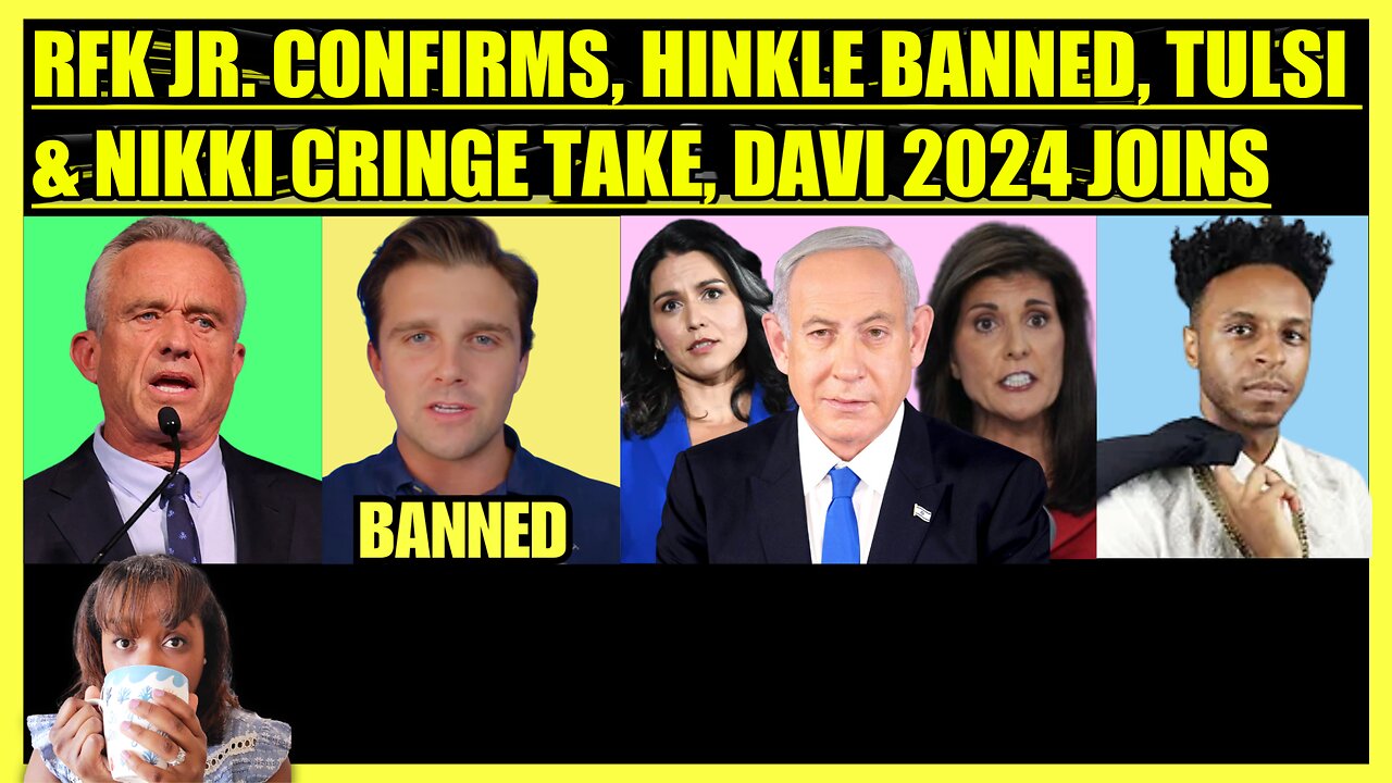 RFK JR. CONFIRMS INDIE RUN, JACKSON HINKLE BANNED, NIKKI HALEY & TULSI CRINGE TAKE, DAVI 2024 JOINS